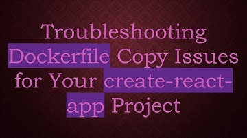 Troubleshooting Dockerfile Copy Issues for Your create-react-app Project