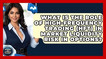 What Is The Role Of High-Frequency Trading (HFT) In Market Liquidity Risk In Options?