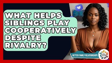 What Helps Siblings Play Cooperatively Despite Rivalry? - Better Family Relationships