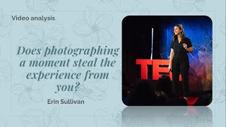 An Analysis of Erin Sullivan TEDTalk Does photographing moment steal the experience by Ainun Sufiah