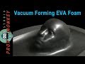 Yes, You Can Vacuum Form EVA Foam!