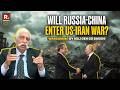 Will Russia and China Enter War with Iran Against US? Wargaming By Maj Gen GD Bakshi