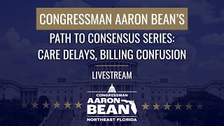 U.S. Congressman Aaron Bean's Path to Consensus Series: Care Delays, Billing Confusion