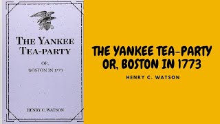 THE YANKEE TEA-PARTY OR BOSTON IN 1773 BYHENRY C. WATSON FULL AUDIOBOOK