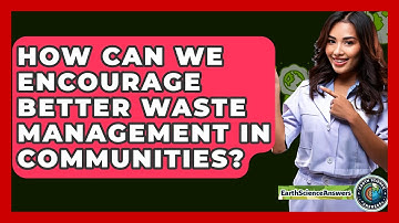How Can We Encourage Better Waste Management In Communities? - Earth Science Answers