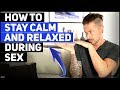 How To Stay Calm And Relaxed During Sex