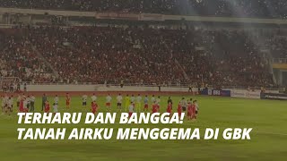 MERINDING! LAGU TANAH AIRKU MENGGEMA DI STADION GELORA BUNG KARNO AFTER MATCH