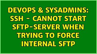 DevOps & SysAdmins: SSH - cannot start sftp-server when trying to force internal sftp Wealth