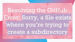 Resolving the GitHub Error: Sorry, a file exists where you’re trying to create a subdirectory