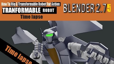 Timelapse video How To Rig A Transformable Robot For Action In Blender 2.75 a