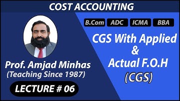 CGS | CGS with applied & actual FOH | Prof Amjad Minhas | Ch#5 | ADC | B.Com | BBA