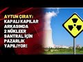 İYİ Partili Aytun Çıray: Kapalı kapılar arkasında 2 nükleer santral için pazarlık yapılıyor!