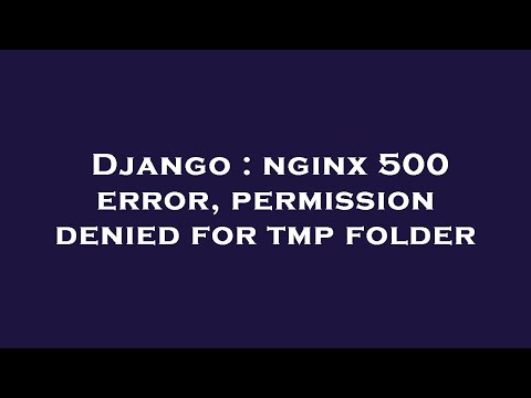 Django : nginx 500 error, permission denied for tmp folder