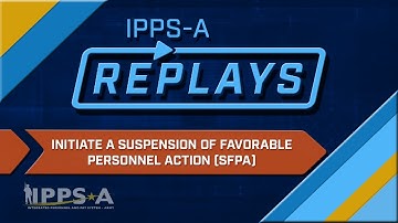 IPPS-A Replays: Initiate a Suspension of Favorable Personal Actions (SFPA)