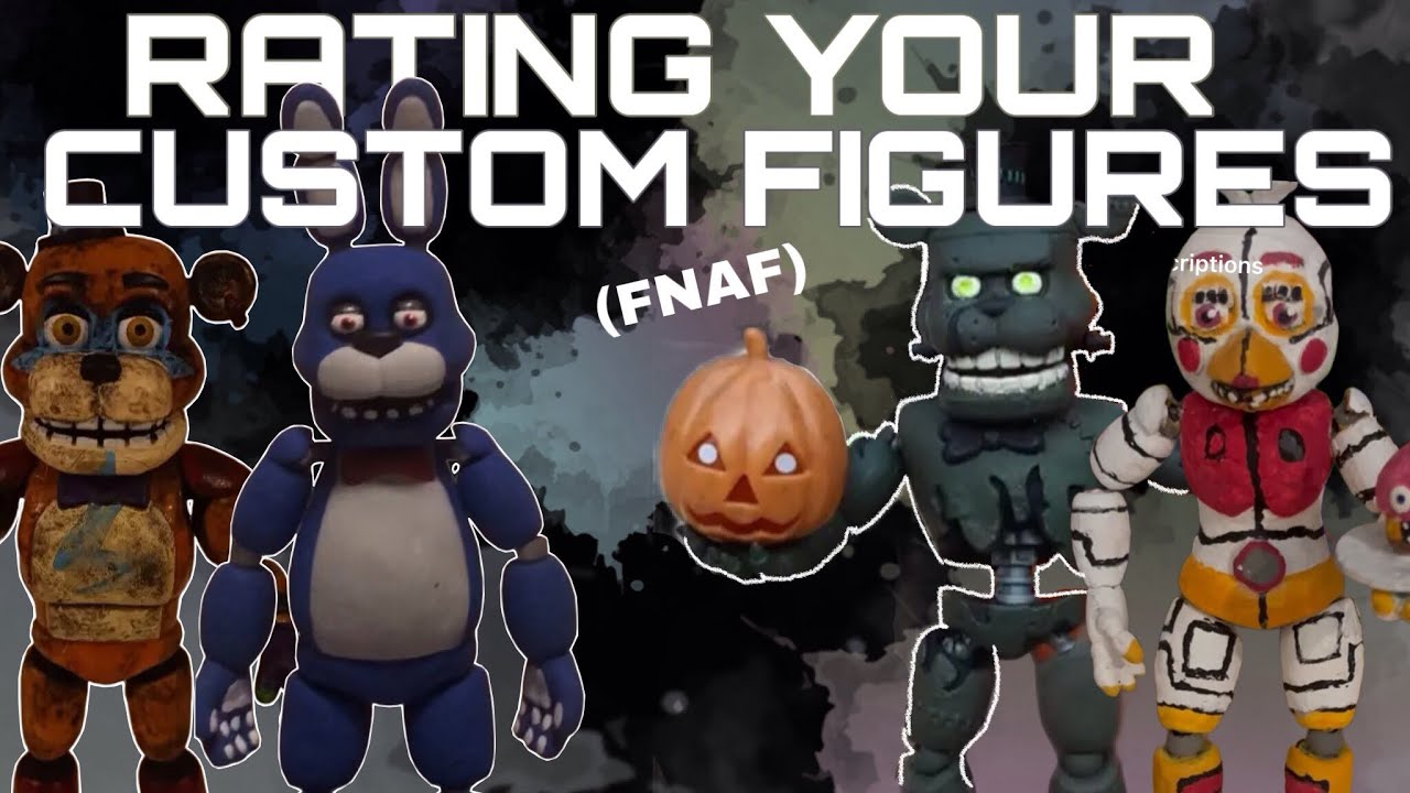 I RATED YOUR FNAF CUSTOM FIGURES - YouTube