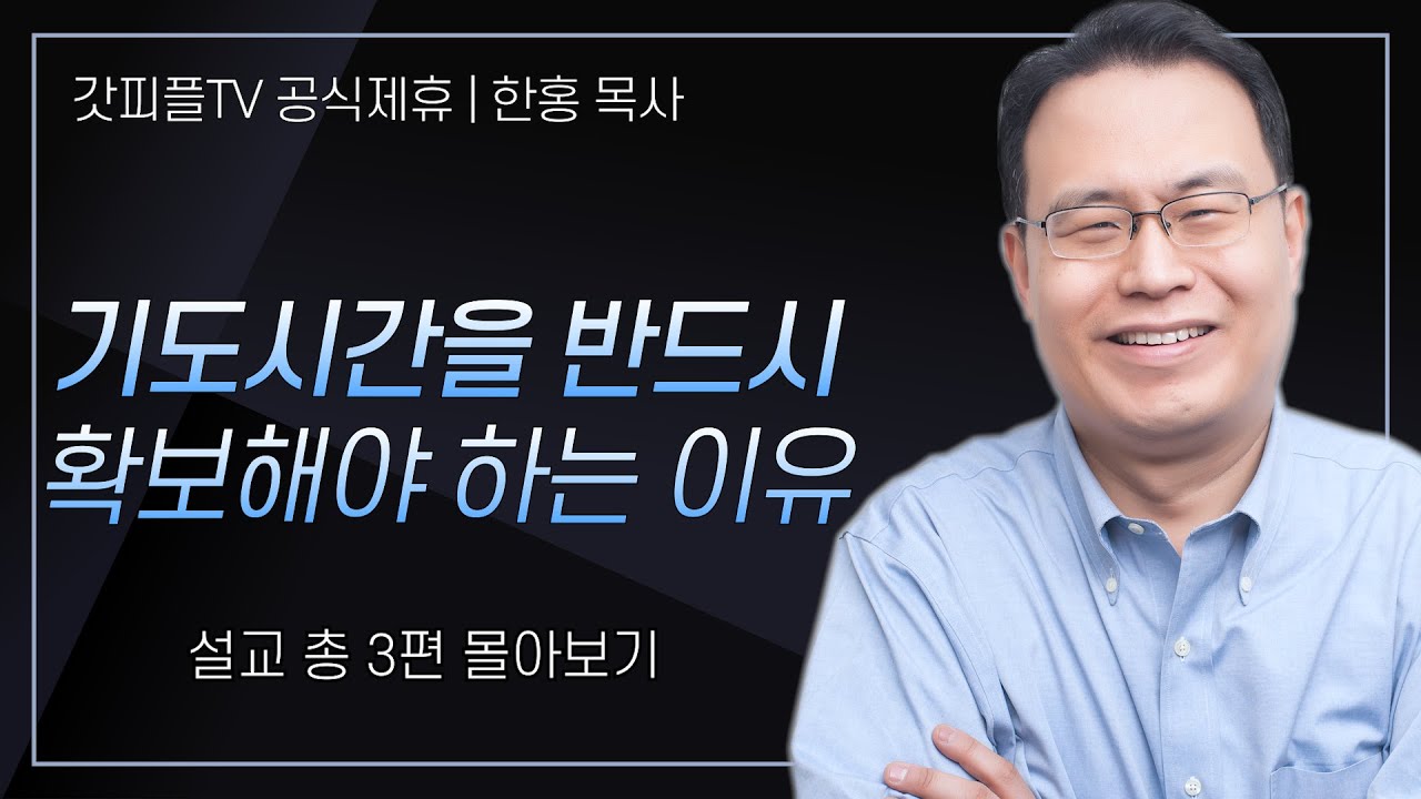 한홍 목사 '기도의 시간을 반드시 확보해야 하는 이유' 시리즈 설교 3편 몰아보기 | 새로운교회 : 갓피플TV [공식제휴]