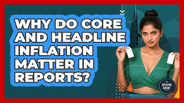 Why Do Core And Headline Inflation Matter In Reports? - Inflation Insight Channel
