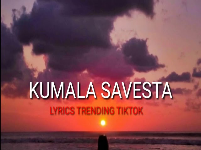 KUMALA SAVESTA LYRICSTRENDING TIKTOK 