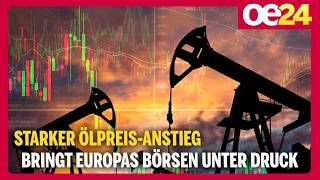 Starker Ölpreis-Anstieg Bringt Europas Börsen Unter Druck