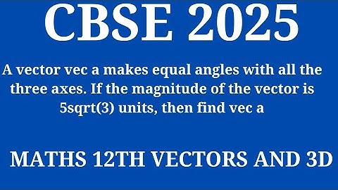 A vector vec a makes equal angles with all the three axes. If the magnitude of the vector is 5sqrt(3