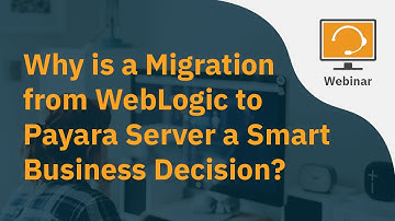 Why is a Migration from WebLogic to Payara Server a Smart Business Decision?