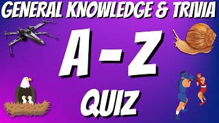 AZ General Knowledge & Trivia Quiz, 26 Questions, Answers are in alphabetical order.