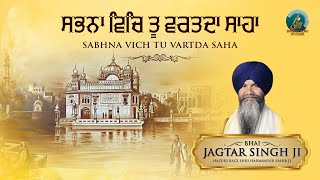 Sabhna Vich Tu Vartda Saha - Bhai Jagtar Singh Ji Hazoori Ragi Sri Darbar Sahib Amritsar Sahib