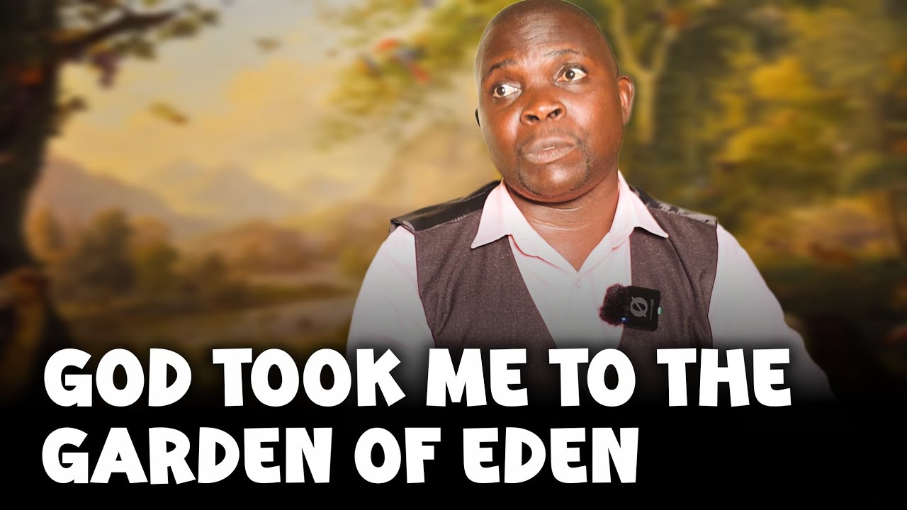 GOD TOOK ME TO GARDEN OF EDEN WHEN I VISITED HEAVEN - PST EDWARD MUGISHA