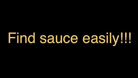 Sauce tutorial!!! (How to find sauce EASILY)