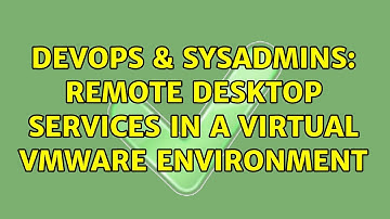DevOps & SysAdmins: Remote Desktop Services In A Virtual VMWare Environment (3 Solutions!!)