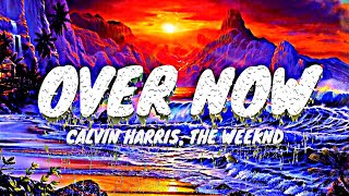 Calvin Harris, The Weeknd - OVER NOW (Lyrics)