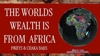 THE WORLD'S WEALTH IS FROM AFRICA WITH 19KEYS & CHAKA BARS