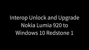 Interop Unlock and Upgrade Nokia Lumia 920 to Windows 10 Redstone 1
