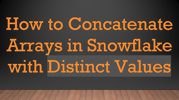How to Concatenate Arrays in Snowflake with Distinct Values