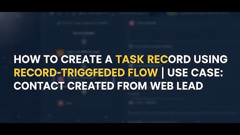 FLOW37: HOW TO CREATE A TASK RECORD USING RECORD-TRIGGERED FLOW whenever a Contact is created