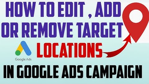 How To Edit location In Google Ads | Google Ads Location Targeting