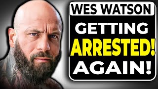 Wes Watson Just Committed a Major Crime & Is Getting Arrested Again! Net Worth