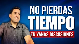 No Pierdas Tiempo en Vanas Discusiones