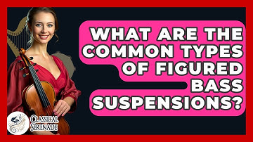 What Are The Common Types Of Figured Bass Suspensions? - Classical Serenade