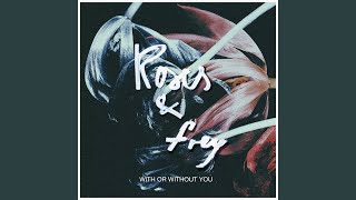 Video thumbnail of "Roses & Frey - With Or Whithout You"