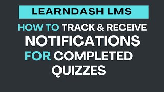 How to Track and Receive Notifications for Completed Quizzes in LearnDash