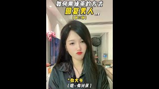 如何用绿茶的方式回复男人《第三弹》#撒娇教学#御姐音#搞笑 #发嗲