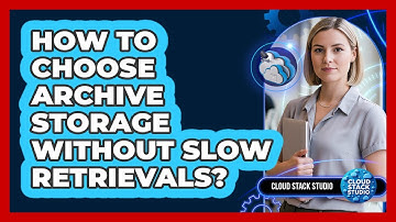 How To Choose Archive Storage Without Slow Retrievals?