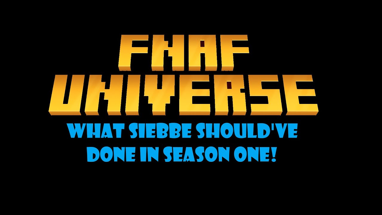 What siebbe should've done in FNAF UNIVERSE.