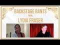 Backstage Bants with Lydia Fraser