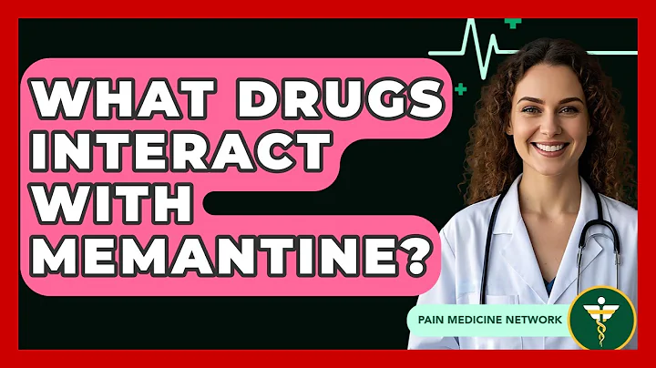 What Drugs Interact With Memantine? - Pain Medicine Network