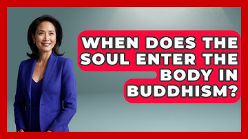 When Does The Soul Enter The Body In Buddhism? - Buddhism Reflections