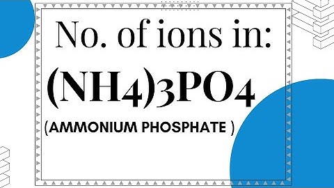 Number of ions present in Ammonium Phosphate: (NH4)3PO4