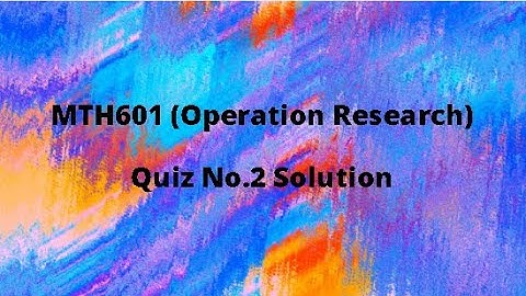 MTH601 (Operation Research) Quiz No.2 Solution Spring 2021