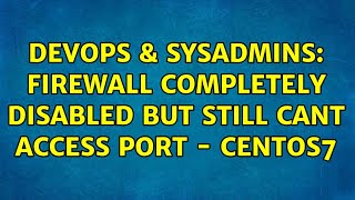 DevOps & SysAdmins: Firewall completely disabled but still cant access port - Centos7
